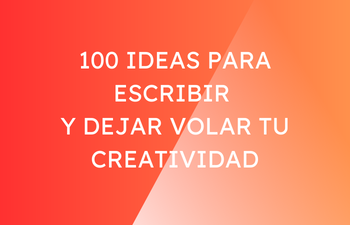 100 ideas para escribir y dejar volar tu creatividad